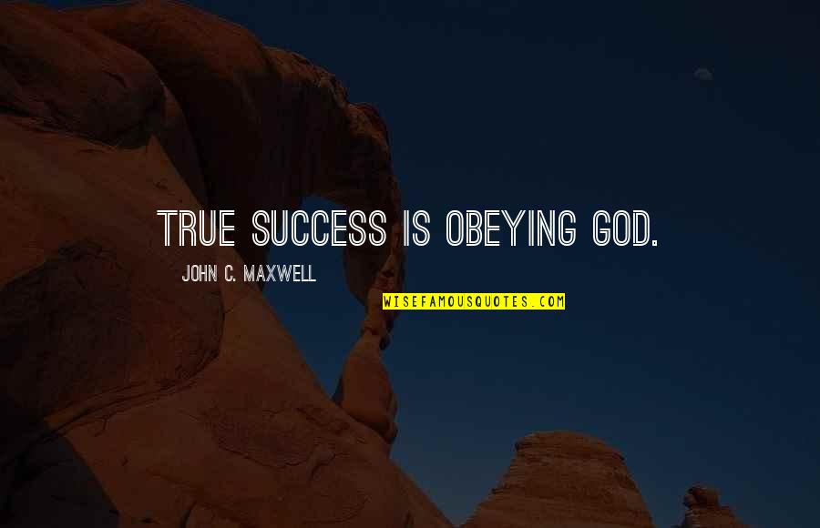 Bijay Gautam Quotes By John C. Maxwell: True success is obeying God. Bijay Gautam Quotes By John C. Maxwell: True success is obeying God.