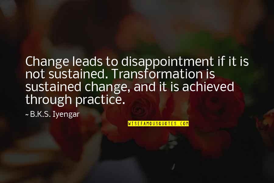 Bijay Rai Quotes By B.K.S. Iyengar: Change leads to disappointment if it is not