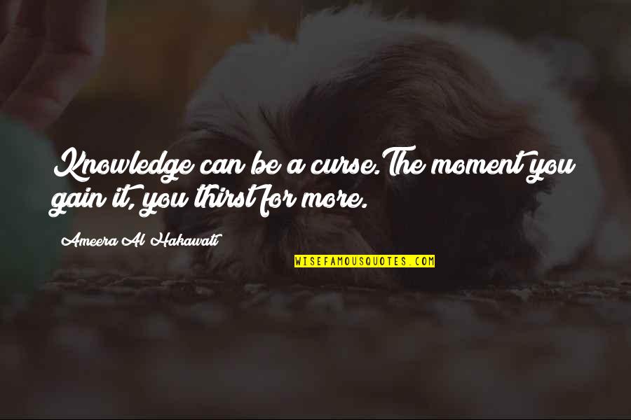 Bijaya Mohanty Quotes By Ameera Al Hakawati: Knowledge can be a curse.The moment you gain