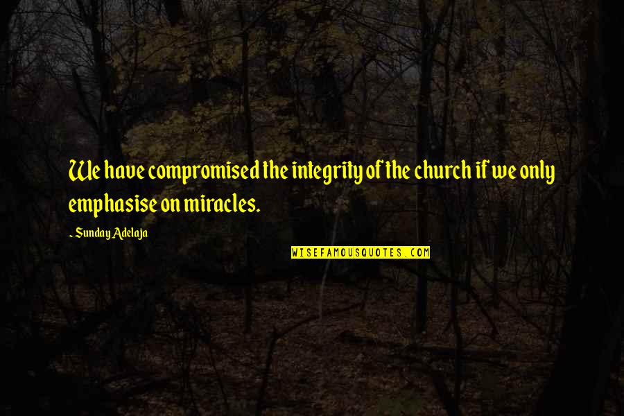 Bijeg Nehajev Quotes By Sunday Adelaja: We have compromised the integrity of the church
