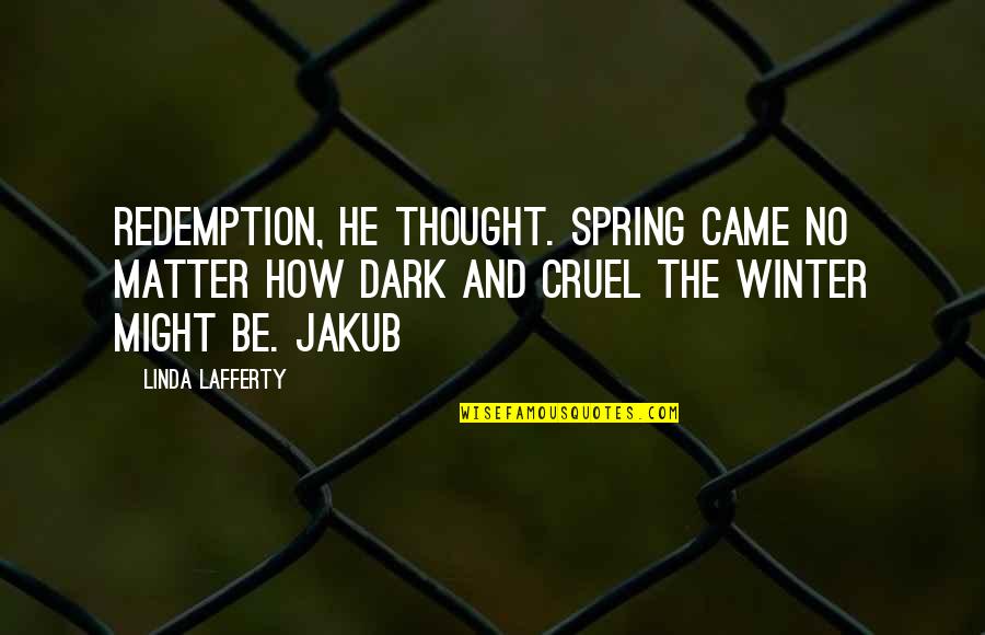 Bijeg U Quotes By Linda Lafferty: Redemption, he thought. Spring came no matter how