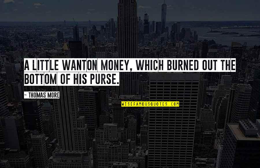 Bijela Kuca Quotes By Thomas More: A little wanton money, which burned out the