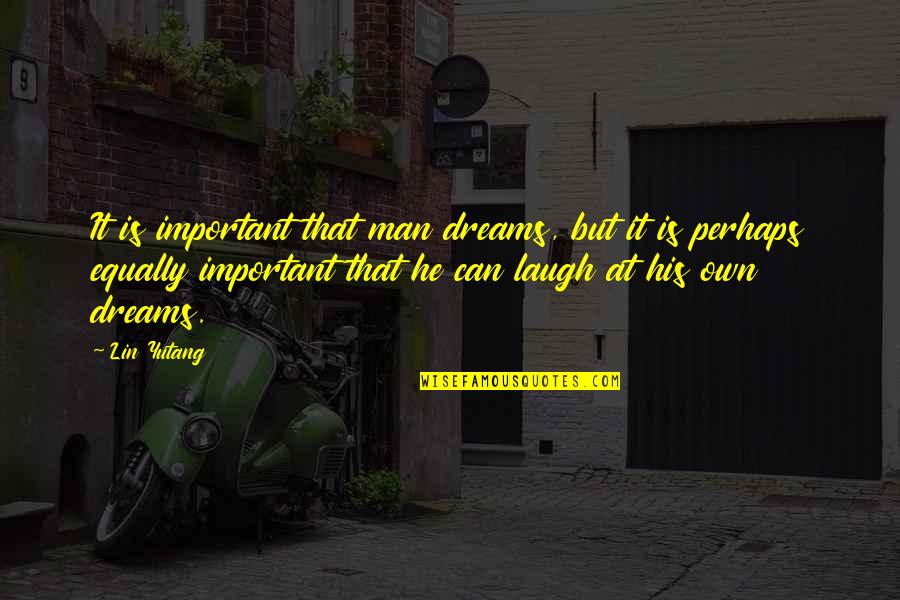 Bijeli Jelen Quotes By Lin Yutang: It is important that man dreams, but it Bijeli Jelen Quotes By Lin Yutang: It is important that man dreams, but it