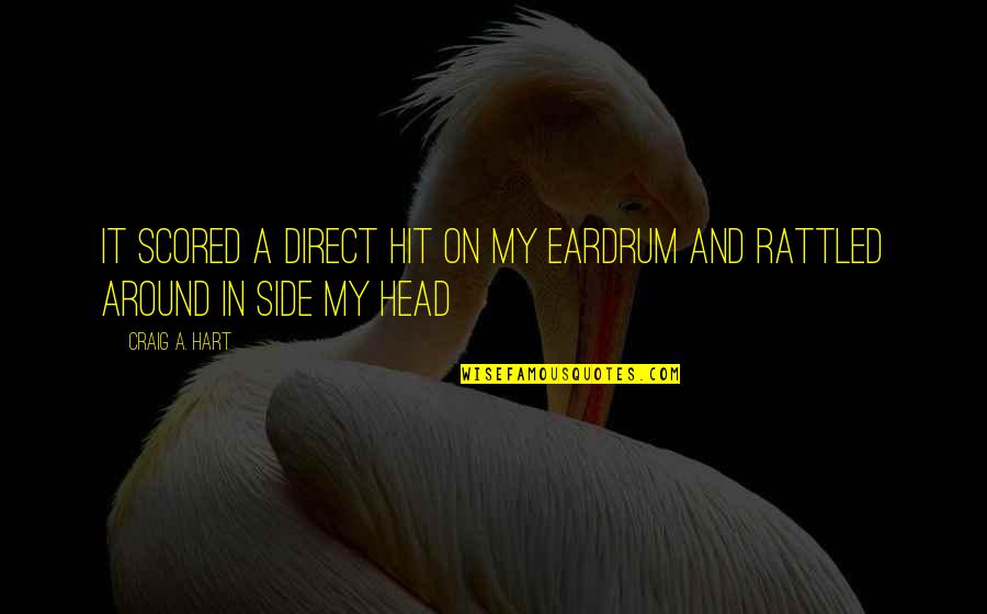 Bijesh Sahi Quotes By Craig A. Hart: It scored a direct hit on my eardrum
