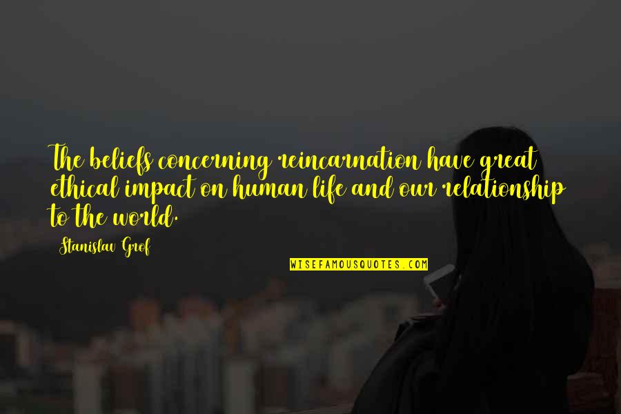 Bijgeloof Voorbeelden Quotes By Stanislav Grof: The beliefs concerning reincarnation have great ethical impact Bijgeloof Voorbeelden Quotes By Stanislav Grof: The beliefs concerning reincarnation have great ethical impact