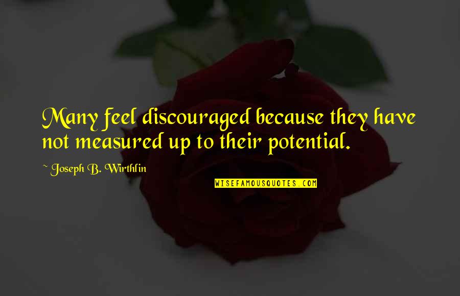 Bijian Tahir Quotes By Joseph B. Wirthlin: Many feel discouraged because they have not measured Bijian Tahir Quotes By Joseph B. Wirthlin: Many feel discouraged because they have not measured