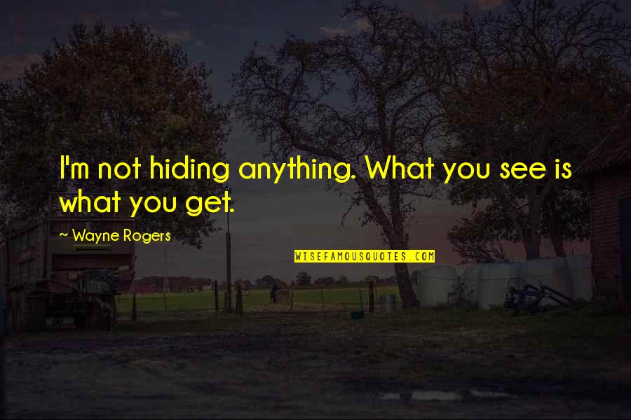 Bijian Tahir Quotes By Wayne Rogers: I'm not hiding anything. What you see is Bijian Tahir Quotes By Wayne Rogers: I'm not hiding anything. What you see is