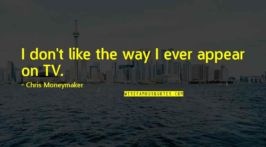 Bijli Ka Quotes By Chris Moneymaker: I don't like the way I ever appear Bijli Ka Quotes By Chris Moneymaker: I don't like the way I ever appear