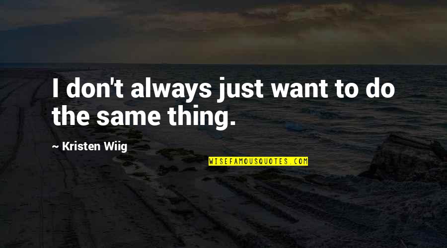 Bijlsma Dongjum Quotes By Kristen Wiig: I don't always just want to do the Bijlsma Dongjum Quotes By Kristen Wiig: I don't always just want to do the