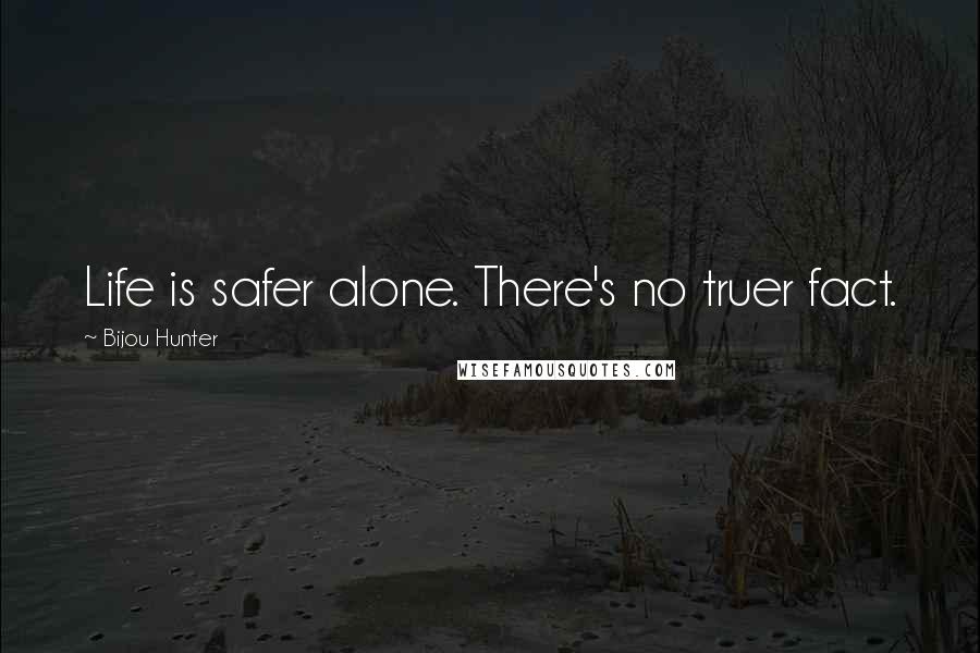 Bijou Hunter quotes: Life is safer alone. There's no truer fact.