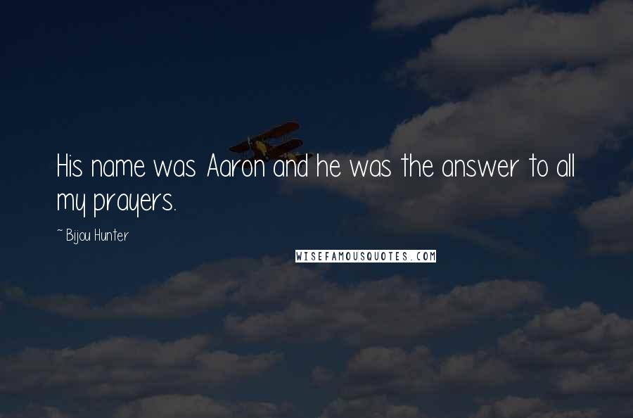 Bijou Hunter quotes: His name was Aaron and he was the answer to all my prayers.