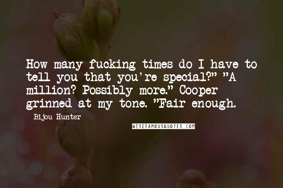 Bijou Hunter quotes: How many fucking times do I have to tell you that you're special?" "A million? Possibly more." Cooper grinned at my tone. "Fair enough.