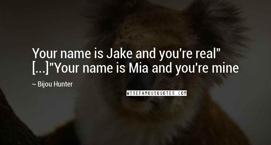 Bijou Hunter quotes: Your name is Jake and you're real" [...]"Your name is Mia and you're mine