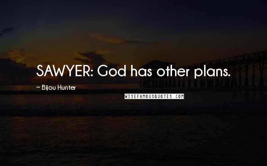 Bijou Hunter quotes: SAWYER: God has other plans.