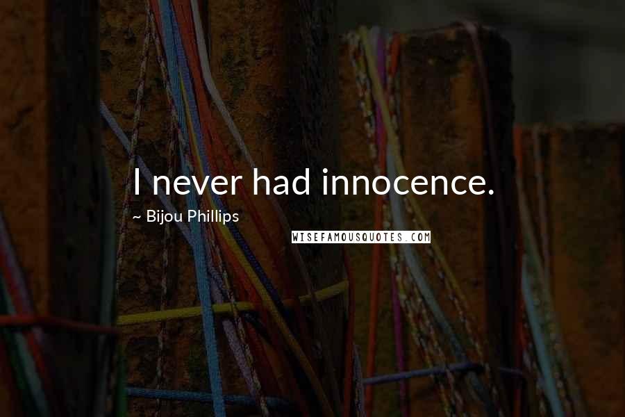 Bijou Phillips quotes: I never had innocence.