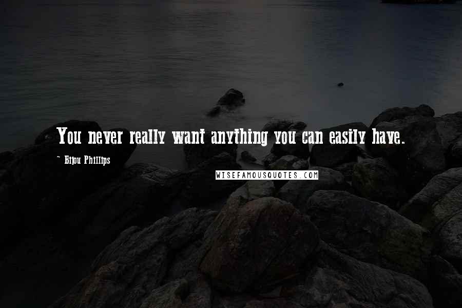 Bijou Phillips quotes: You never really want anything you can easily have.