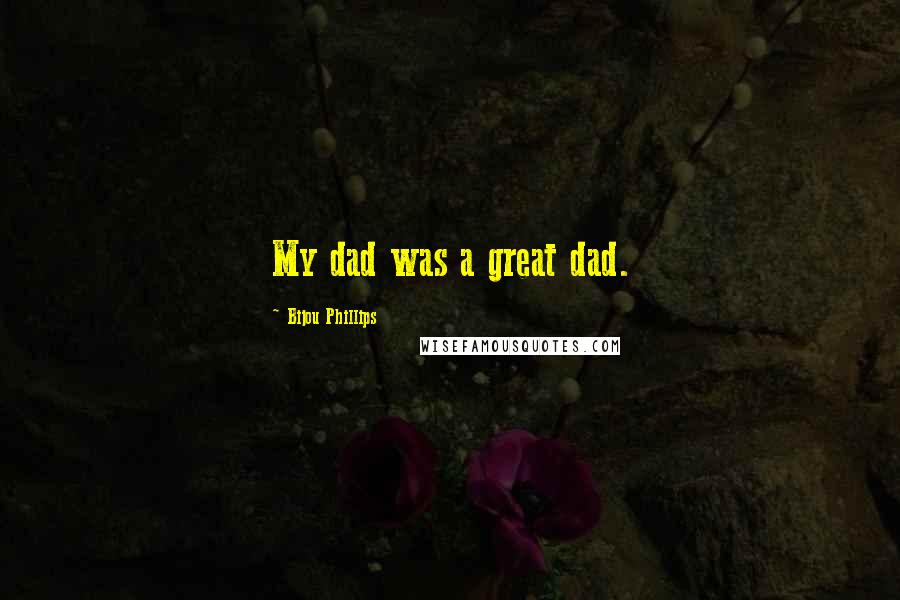 Bijou Phillips quotes: My dad was a great dad.