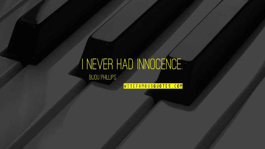 Bijou Phillips Quotes By Bijou Phillips: I never had innocence.