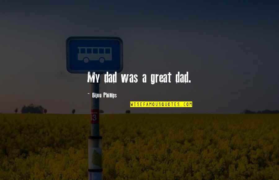 Bijou Phillips Quotes By Bijou Phillips: My dad was a great dad.