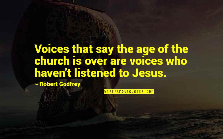 Bijou Phillips Quotes By Robert Godfrey: Voices that say the age of the church