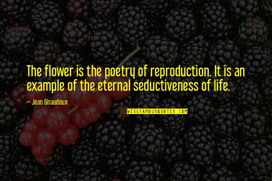 Bijouterie Gonin Quotes By Jean Giraudoux: The flower is the poetry of reproduction. It Bijouterie Gonin Quotes By Jean Giraudoux: The flower is the poetry of reproduction. It