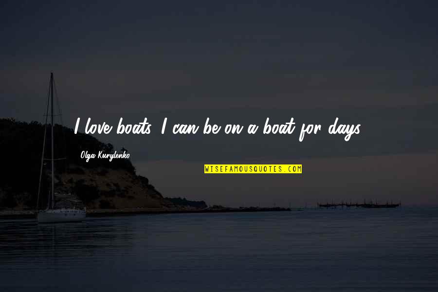 Bijstand 2021 Quotes By Olga Kurylenko: I love boats. I can be on a