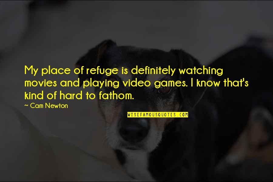Bijus Atacado Quotes By Cam Newton: My place of refuge is definitely watching movies Bijus Atacado Quotes By Cam Newton: My place of refuge is definitely watching movies