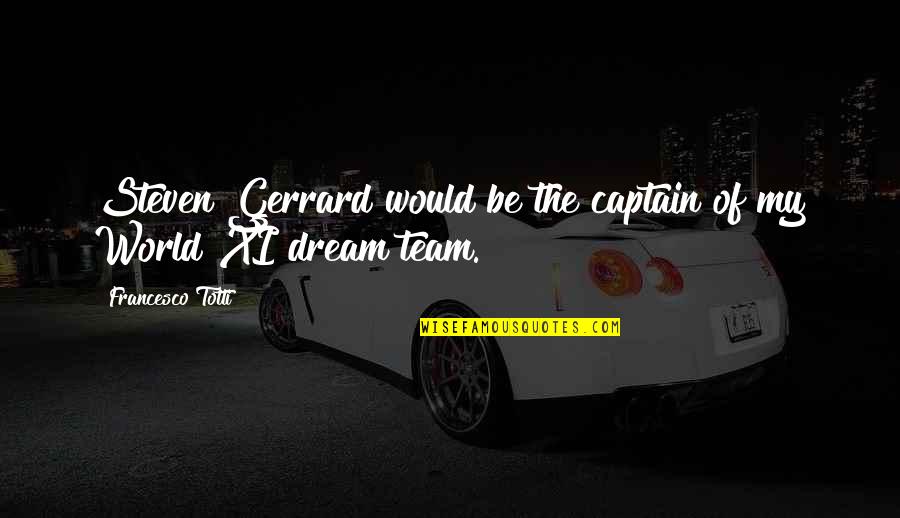Bijvoorbeeld In Het Quotes By Francesco Totti: Steven Gerrard would be the captain of my Bijvoorbeeld In Het Quotes By Francesco Totti: Steven Gerrard would be the captain of my