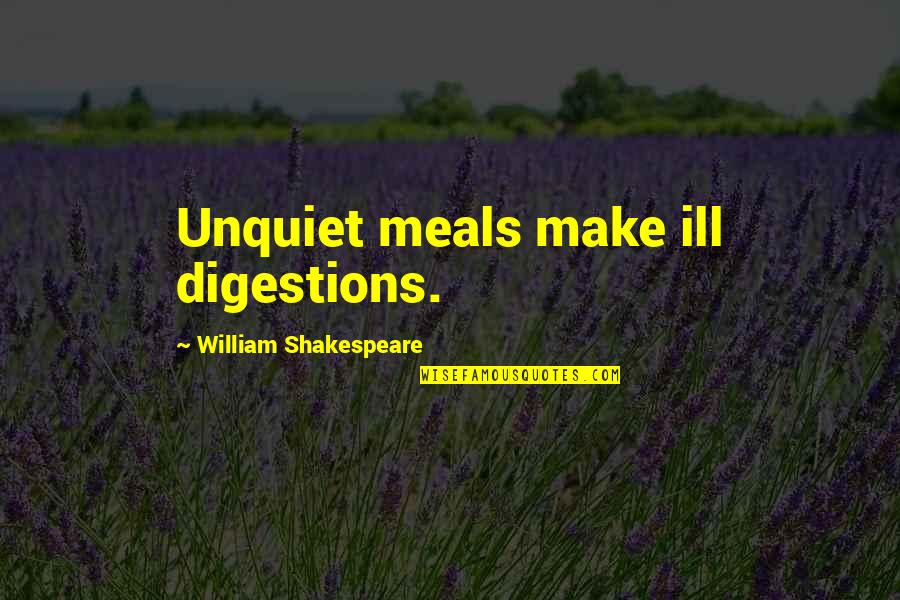 Bijvoorbeeld Spaans Quotes By William Shakespeare: Unquiet meals make ill digestions.