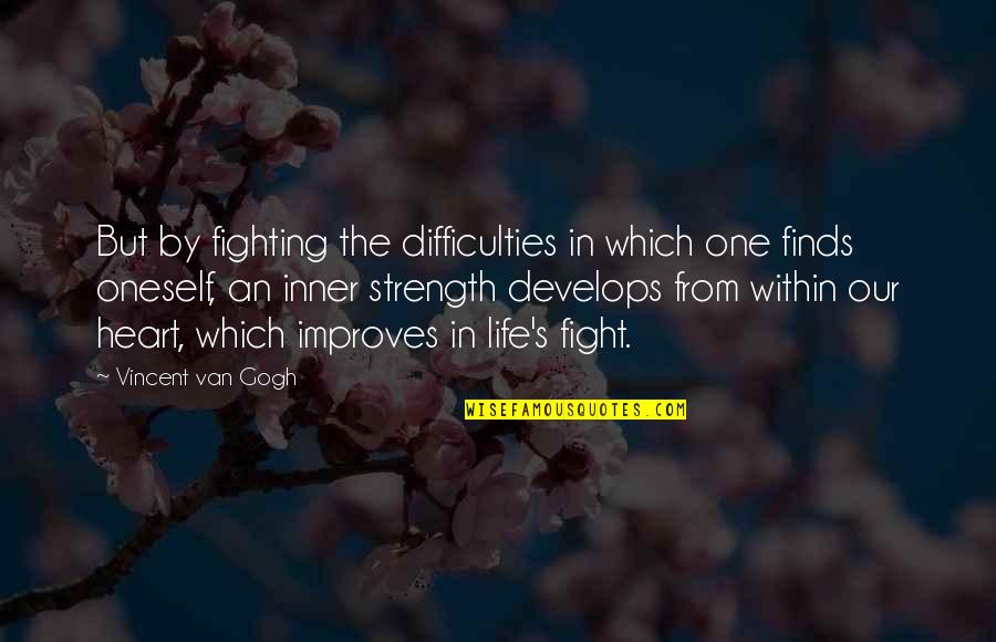 Bijzondere Quotes By Vincent Van Gogh: But by fighting the difficulties in which one