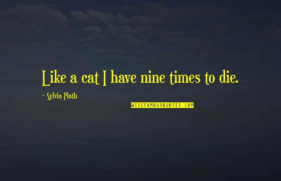 Bikash Bhattacharjee Quotes By Sylvia Plath: Like a cat I have nine times to