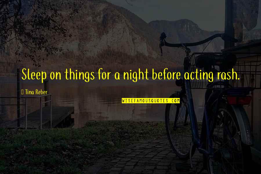Bike 1 Year Complete Quotes By Tina Reber: Sleep on things for a night before acting