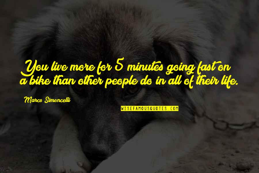 Bike And Life Quotes By Marco Simoncelli: You live more for 5 minutes going fast Bike And Life Quotes By Marco Simoncelli: You live more for 5 minutes going fast