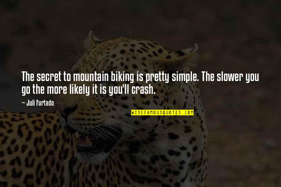 Bike And Mountain Quotes By Juli Furtado: The secret to mountain biking is pretty simple.