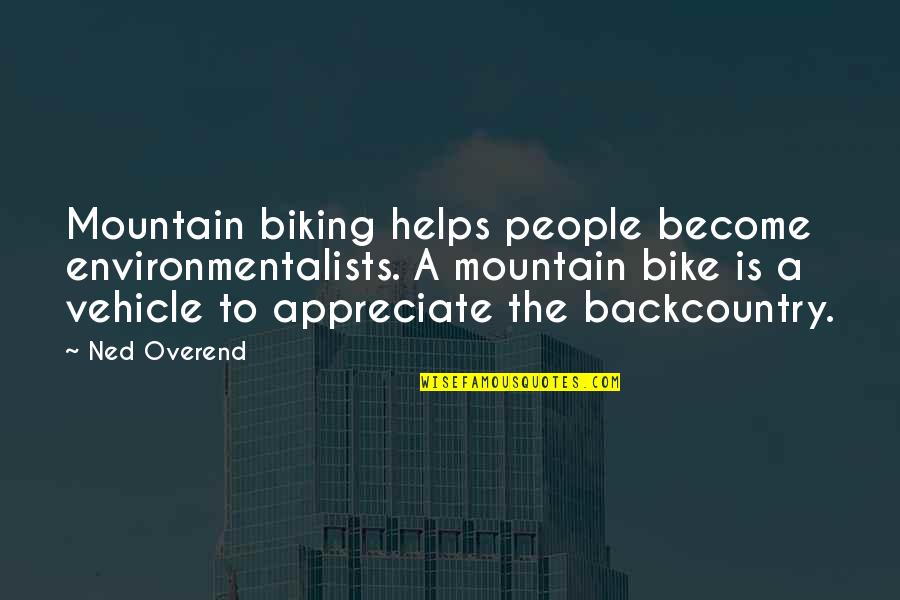 Bike And Mountain Quotes By Ned Overend: Mountain biking helps people become environmentalists. A mountain