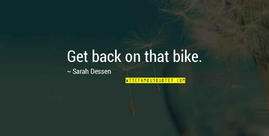 Bike Back Quotes By Sarah Dessen: Get back on that bike.
