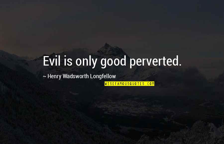 Bike Birthday Quotes By Henry Wadsworth Longfellow: Evil is only good perverted.