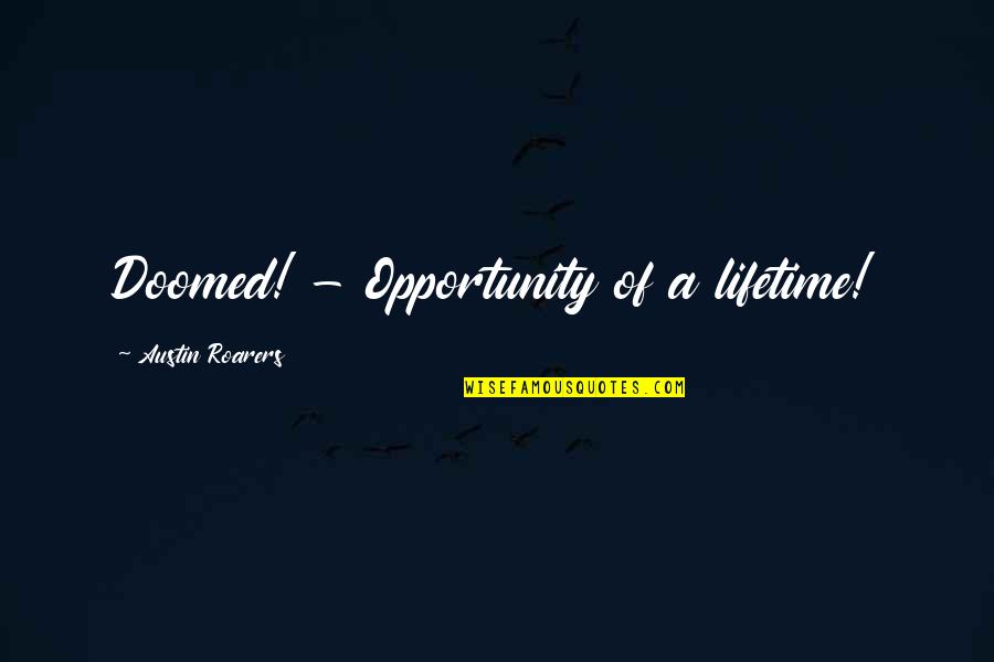 Bike Burnout Quotes By Austin Roarers: Doomed! - Opportunity of a lifetime!