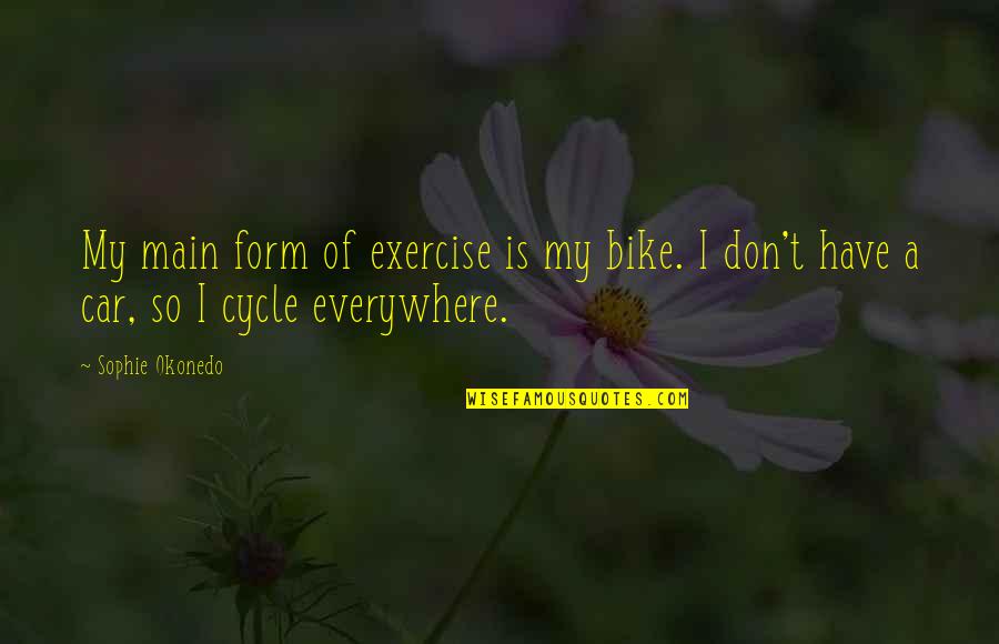 Bike Cycle Quotes By Sophie Okonedo: My main form of exercise is my bike.