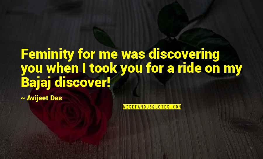 Bike Life Quotes By Avijeet Das: Feminity for me was discovering you when I