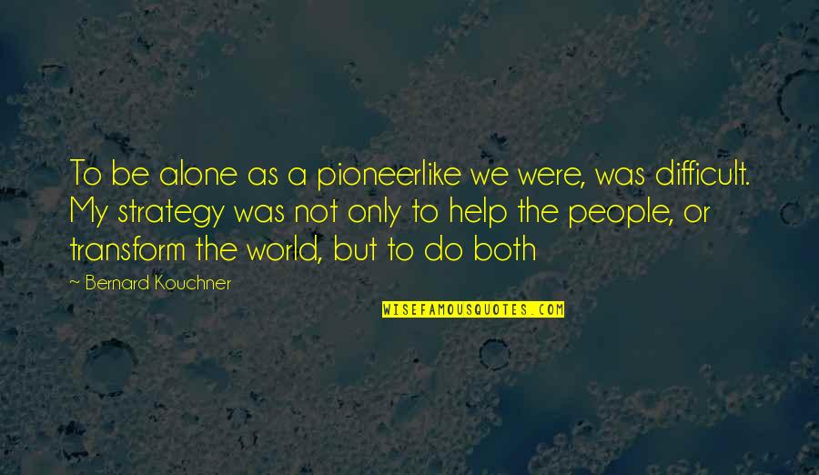 Bike Life Quotes By Bernard Kouchner: To be alone as a pioneerlike we were,