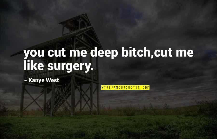 Bike Life Quotes By Kanye West: you cut me deep bitch,cut me like surgery.