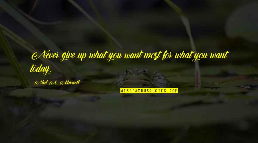 Bike Long Drive Quotes By Neal A. Maxwell: Never give up what you want most for