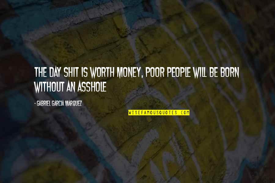 Bike Parking Quotes By Gabriel Garcia Marquez: The day shit is worth money, poor people