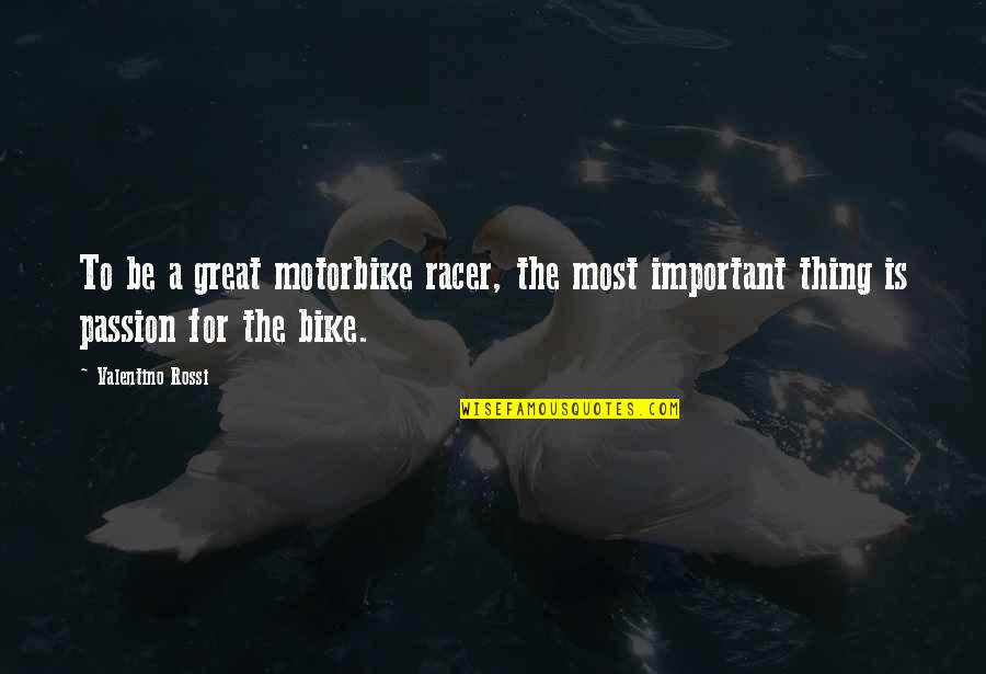 Bike Racer Quotes By Valentino Rossi: To be a great motorbike racer, the most