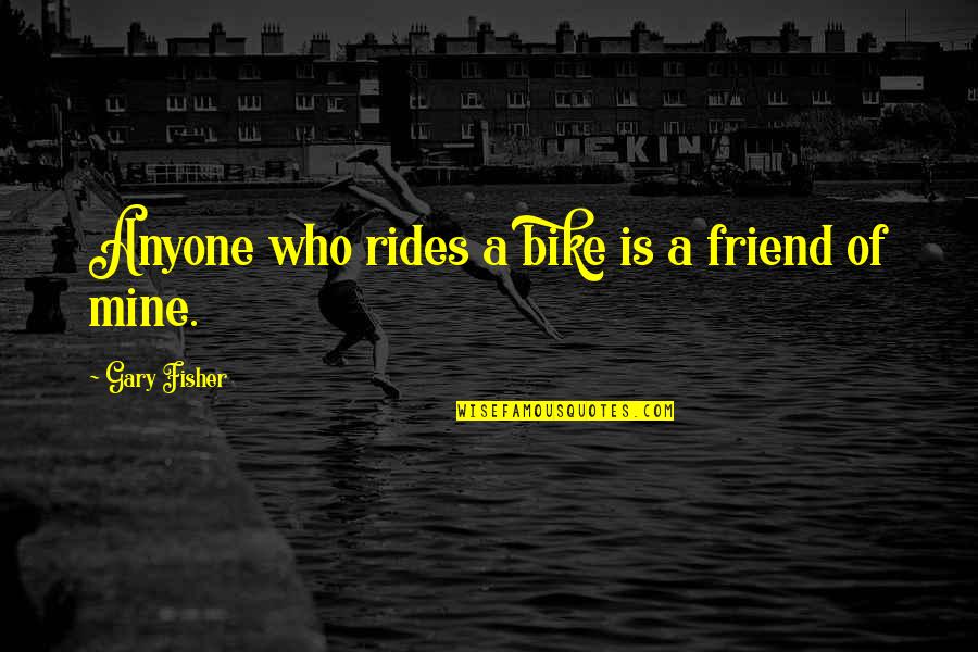 Bike Rides Quotes By Gary Fisher: Anyone who rides a bike is a friend