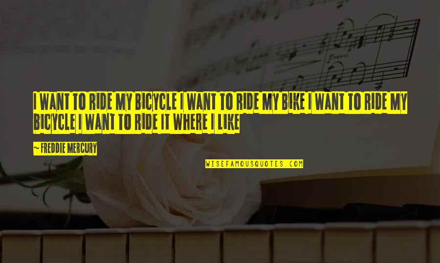 Bike Riding Quotes By Freddie Mercury: I Want To Ride My Bicycle I Want