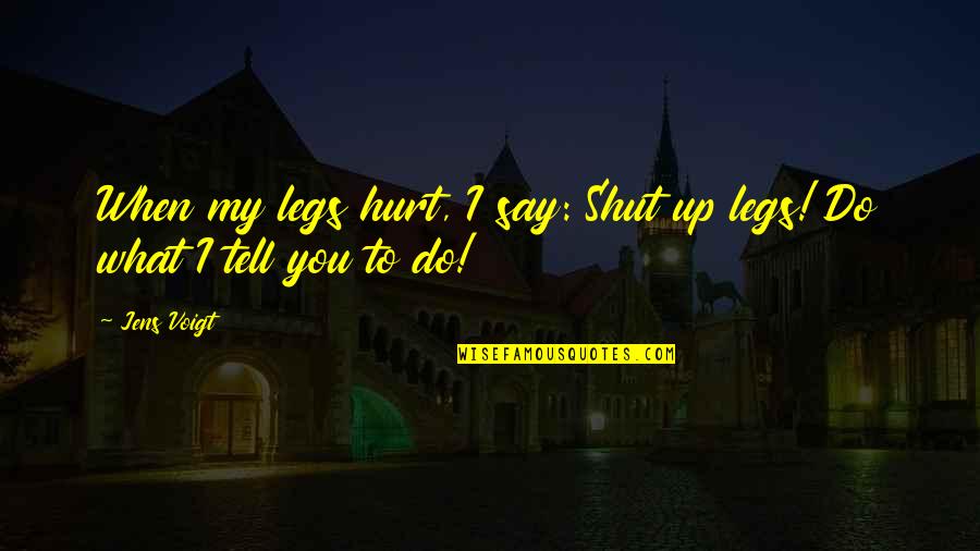 Bike Riding Quotes By Jens Voigt: When my legs hurt, I say: Shut up