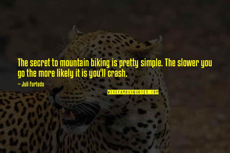 Bike Riding Quotes By Juli Furtado: The secret to mountain biking is pretty simple.