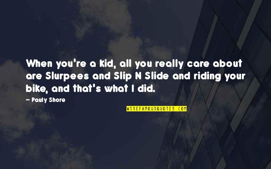 Bike Riding Quotes By Pauly Shore: When you're a kid, all you really care